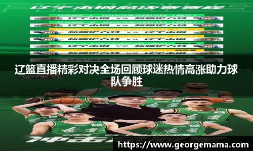 辽篮直播精彩对决全场回顾球迷热情高涨助力球队争胜