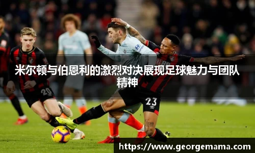 米尔顿与伯恩利的激烈对决展现足球魅力与团队精神