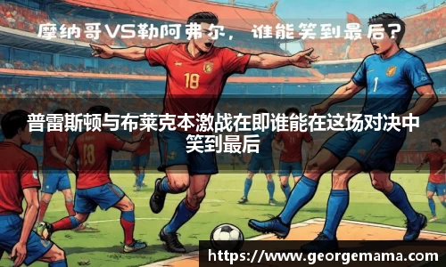 普雷斯顿与布莱克本激战在即谁能在这场对决中笑到最后